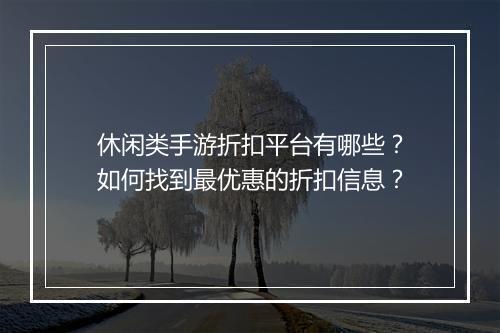 休闲类手游折扣平台有哪些？如何找到最优惠的折扣信息？