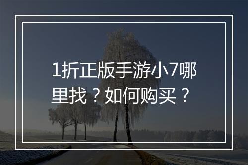 1折正版手游小7哪里找?如何购买?