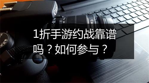 1折手游约战靠谱吗？如何参与？