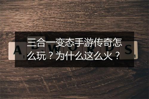 三合一变态手游传奇怎么玩?为什么这么火?