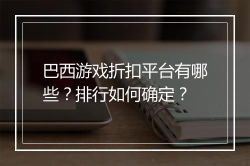 巴西游戏折扣平台有哪些？排行如何确定？