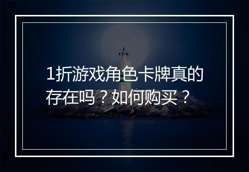 1折游戏角色卡牌真的存在吗？如何购买？