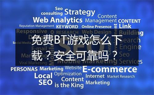 免费BT游戏怎么下载？安全可靠吗？