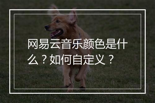 网易云音乐颜色是什么?如何自定义?