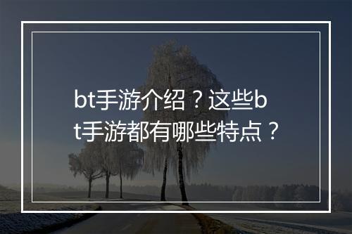 bt手游介绍？这些bt手游都有哪些特点？