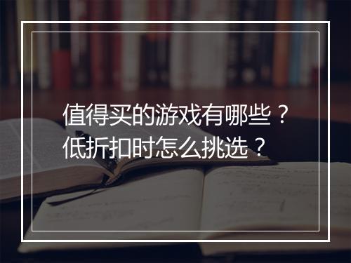 值得买的游戏有哪些?低折扣时怎么挑选?