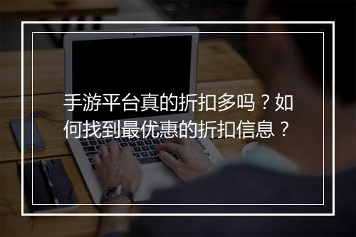 手游平台真的折扣多吗？如何找到最优惠的折扣信息？