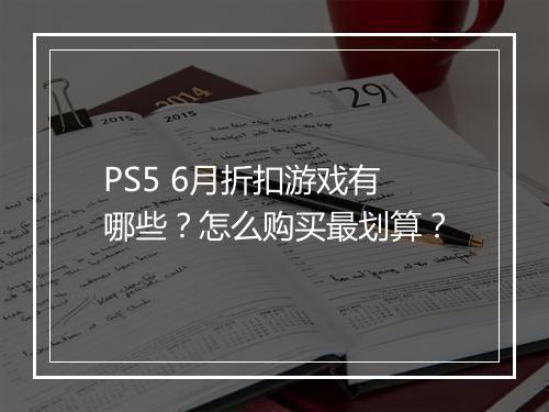 PS5 6月折扣游戏有哪些？怎么购买最划算？