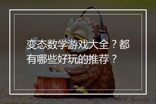 变态数学游戏大全?都有哪些好玩的推荐?