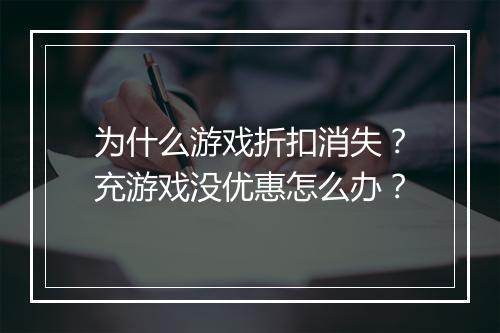 为什么游戏折扣消失？充游戏没优惠怎么办？