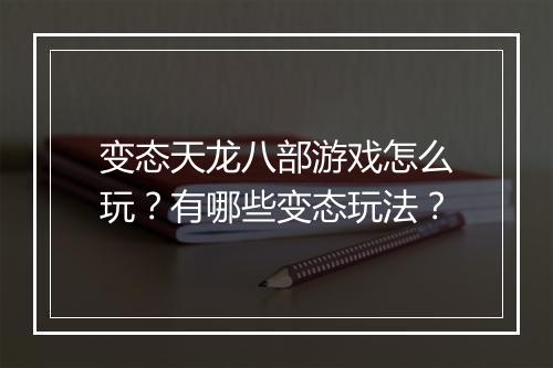 变态天龙八部游戏怎么玩？有哪些变态玩法？