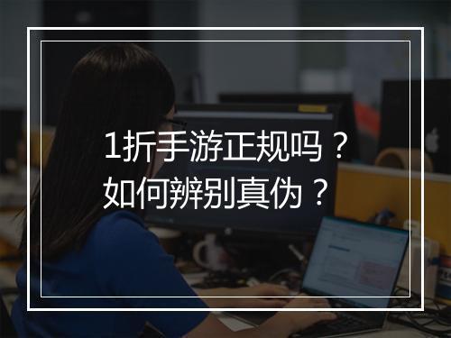 1折手游正规吗？如何辨别真伪？