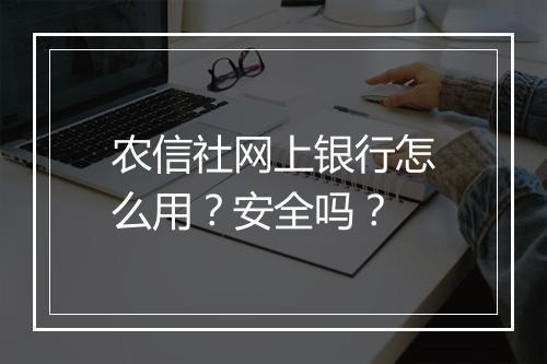 农信社网上银行怎么用？安全吗？