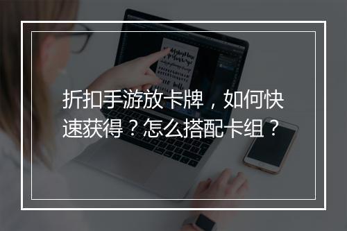 折扣手游放卡牌,如何快速获得?怎么搭配卡组?