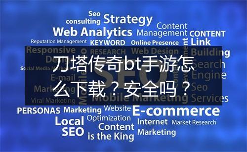 刀塔传奇bt手游怎么下载？安全吗？