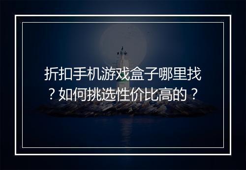折扣手机游戏盒子哪里找？如何挑选性价比高的？
