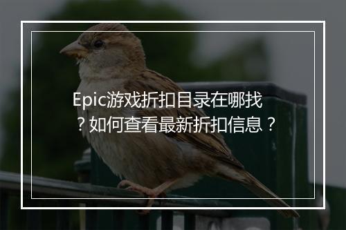 Epic游戏折扣目录在哪找？如何查看最新折扣信息？