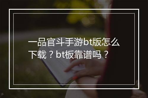 一品官斗手游bt版怎么下载?bt板靠谱吗?