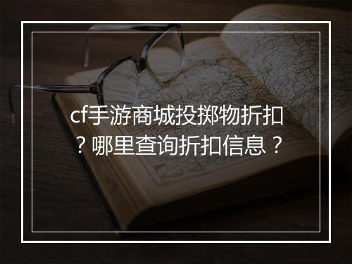 cf手游商城投掷物折扣?哪里查询折扣信息?
