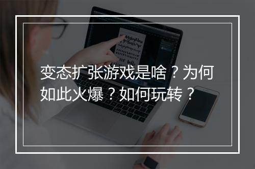 变态扩张游戏是啥?为何如此火爆?如何玩转?