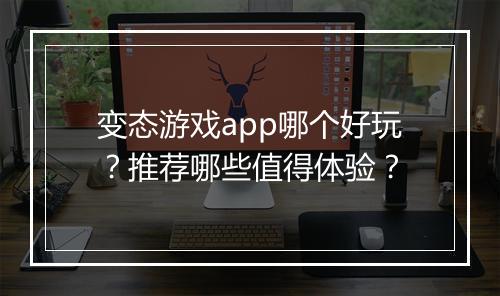 变态游戏app哪个好玩？推荐哪些值得体验？