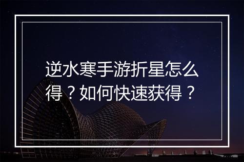逆水寒手游折星怎么得?如何快速获得?