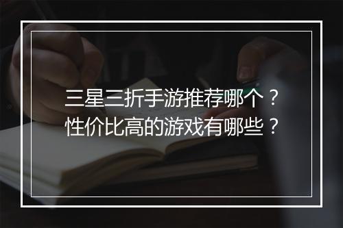 三星三折手游推荐哪个?性价比高的游戏有哪些?