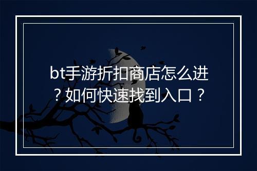 bt手游折扣商店怎么进？如何快速找到入口？