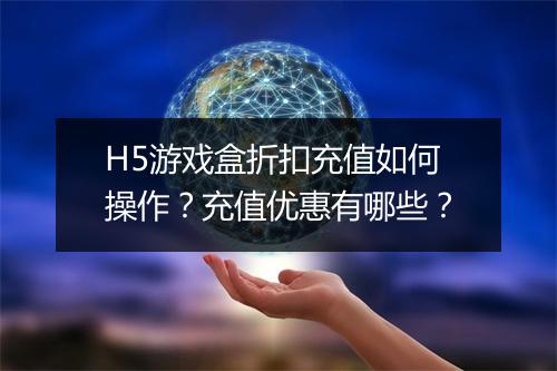 H5游戏盒折扣充值如何操作?充值优惠有哪些?