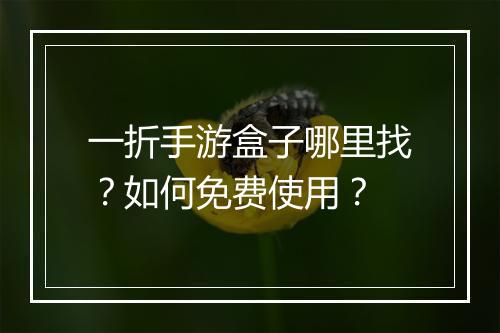 一折手游盒子哪里找？如何免费使用？