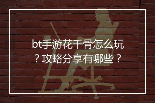 bt手游花千骨怎么玩？攻略分享有哪些？