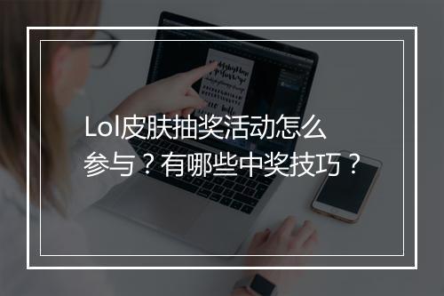 Lol皮肤抽奖活动怎么参与?有哪些中奖技巧?
