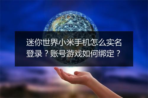 迷你世界小米手机怎么实名登录？账号游戏如何绑定？
