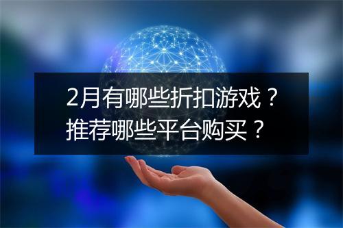 2月有哪些折扣游戏？推荐哪些平台购买？