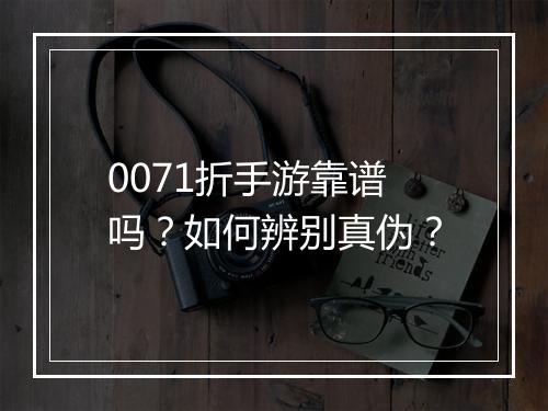 0071折手游靠谱吗？如何辨别真伪？