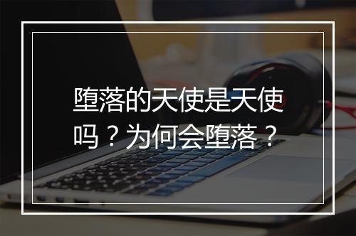 堕落的天使是天使吗？为何会堕落？