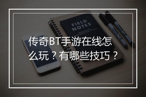 传奇BT手游在线怎么玩？有哪些技巧？