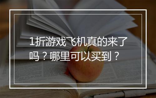 1折游戏飞机真的来了吗？哪里可以买到？