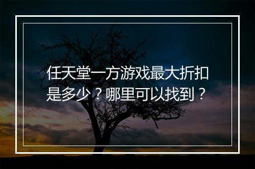 任天堂一方游戏最大折扣是多少？哪里可以找到？