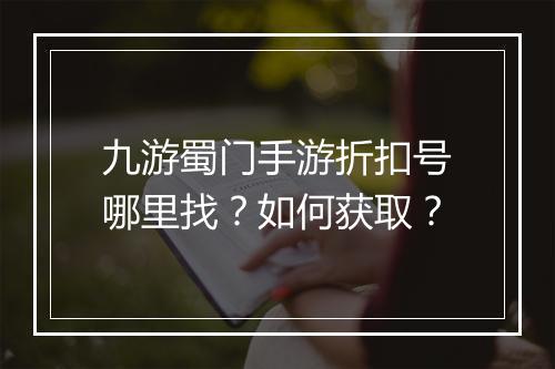 九游蜀门手游折扣号哪里找?如何获取?