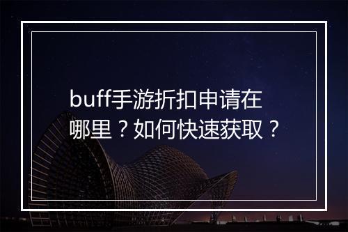 buff手游折扣申请在哪里?如何快速获取?