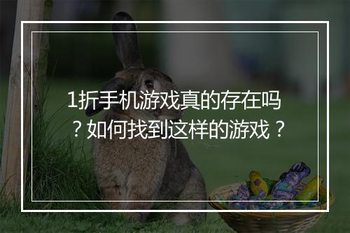 1折手机游戏真的存在吗？如何找到这样的游戏？