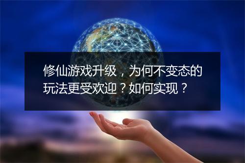 修仙游戏升级，为何不变态的玩法更受欢迎？如何实现？