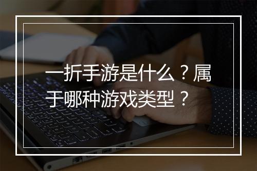 一折手游是什么？属于哪种游戏类型？