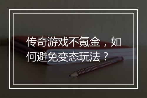 传奇游戏不氪金，如何避免变态玩法？