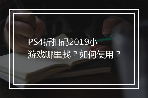 PS4折扣码2019小游戏哪里找?如何使用?