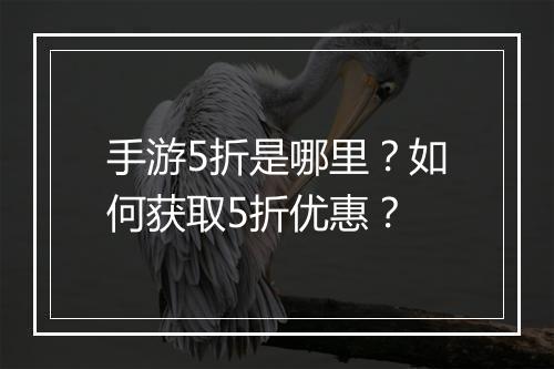 手游5折是哪里?如何获取5折优惠?