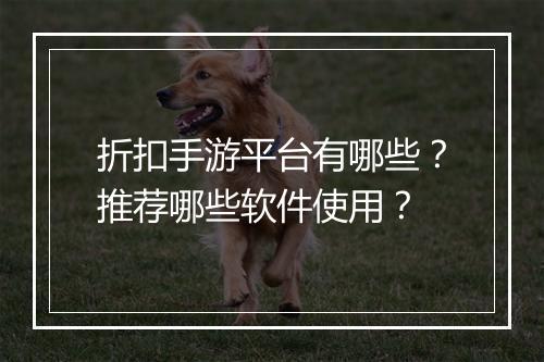 折扣手游平台有哪些？推荐哪些软件使用？