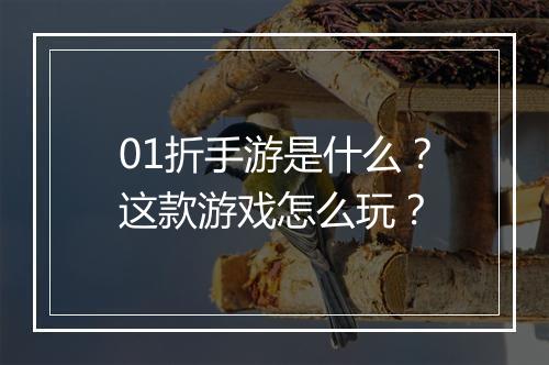01折手游是什么？这款游戏怎么玩？