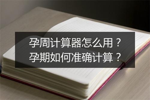 孕周计算器怎么用？孕期如何准确计算？